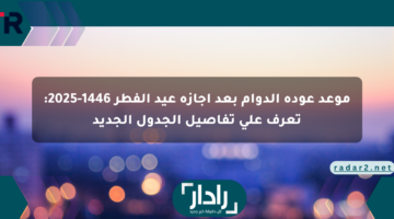 موعد عودة الدوام بعد إجازة عيد الفطر 1446-2025: تعرف على تفاصيل الجدول الجديد